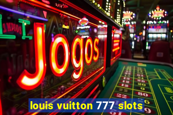 louis vuitton 777 slots